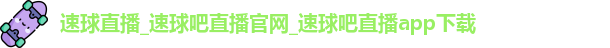 速球直播_速球吧直播官网_速球吧直播app下载